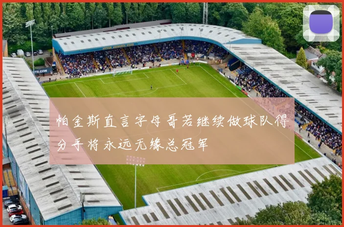 帕金斯直言字母哥若继续做球队得分手将永远无缘总冠军