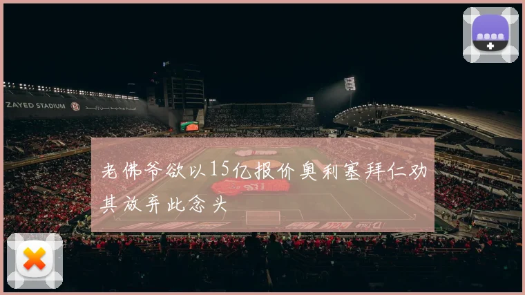 老佛爷欲以15亿报价奥利塞拜仁劝其放弃此念头